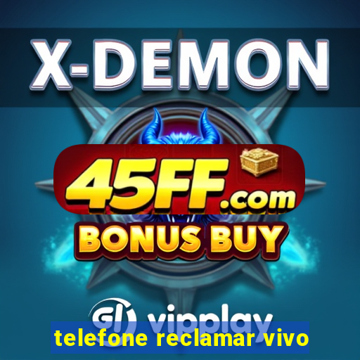 telefone reclamar vivo